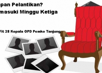 Belum Ada Kepastian Pelantikan Memasuki Minggu Ketiga Job Fit 28 Kepala OPD Pemko Tanjungpinang