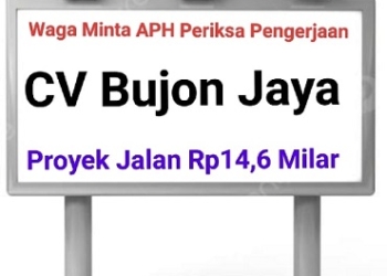 Sorot Pengerjaan CV Bujon Jaya, Masyarakat Minta APH Periksa Proyek Rp14,6 Miliar